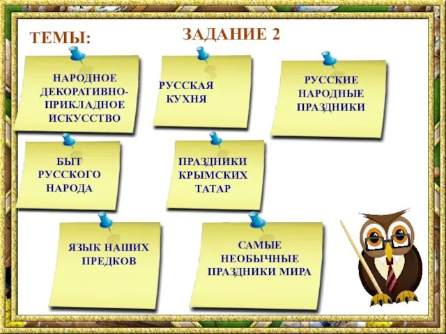 ЗАДАНИЕ 2 ТЕМЫ: НАРОДНОЕ ДЕКОРАТИВНО-ПРИКЛАДНОЕ ИСКУССТВО РУССКАЯ КУХНЯ БЫТ РУССКОГО НАРОДА ПРАЗДНИКИ