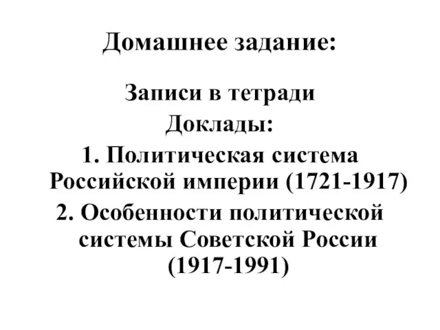 Домашнее задание: Записи в тетради Доклады: 1. Политическая система Российской империи (1721-1917)