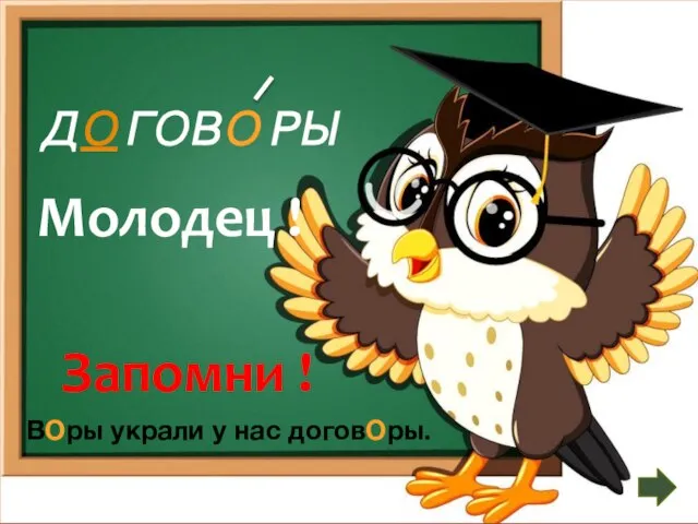 Д ГОВ РЫ О О Запомни ! ВОры украли у нас договОры. Молодец !