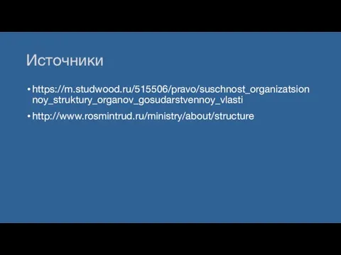 Источники https://m.studwood.ru/515506/pravo/suschnost_organizatsionnoy_struktury_organov_gosudarstvennoy_vlasti http://www.rosmintrud.ru/ministry/about/structure