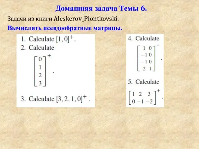 Домашняя задача Темы 6. Задачи из книги Aleskerov_Piontkovski. Вычислить псевдообратные матрицы.