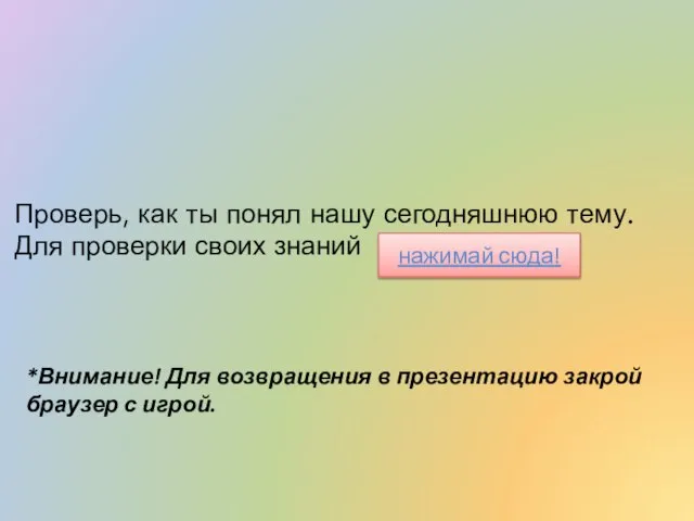 Проверь, как ты понял нашу сегодняшнюю тему. Для проверки своих знаний нажимай