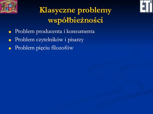 Klasyczne problemy współbieżności Problem producenta i konsumenta Problem czytelników i pisarzy Problem pięciu filozofów