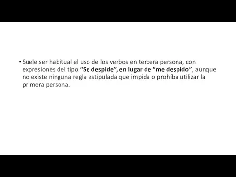 Suele ser habitual el uso de los verbos en tercera persona, con