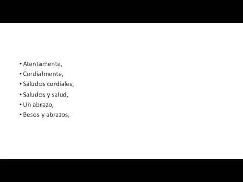 Atentamente, Cordialmente, Saludos cordiales, Saludos y salud, Un abrazo, Besos y abrazos,