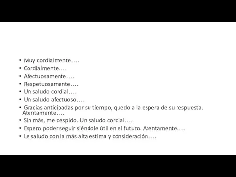 Muy cordialmente…. Cordialmente…. Afectuosamente…. Respetuosamente…. Un saludo cordial…. Un saludo afectuoso…. Gracias