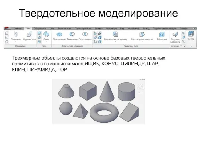 Твердотельное моделирование Трехмерные объекты создаются на основе базовых твердотельных примитивов с помощью