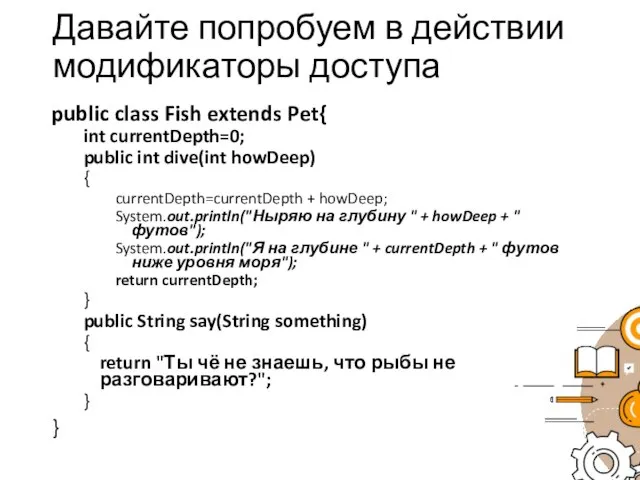 Давайте попробуем в действии модификаторы доступа public class Fish extends Pet{ int