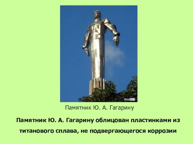 Памятник Ю. А. Гагарину Памятник Ю. А. Гагарину облицован пластинками из титанового сплава, не подвергающегося коррозии