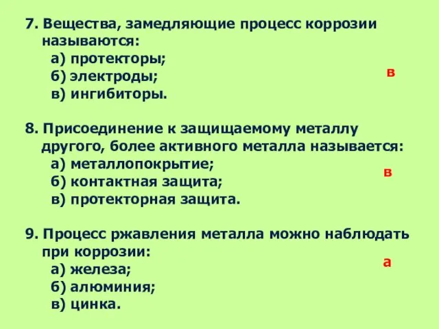 7. Вещества, замедляющие процесс коррозии называются: а) протекторы; б) электроды; в) ингибиторы.