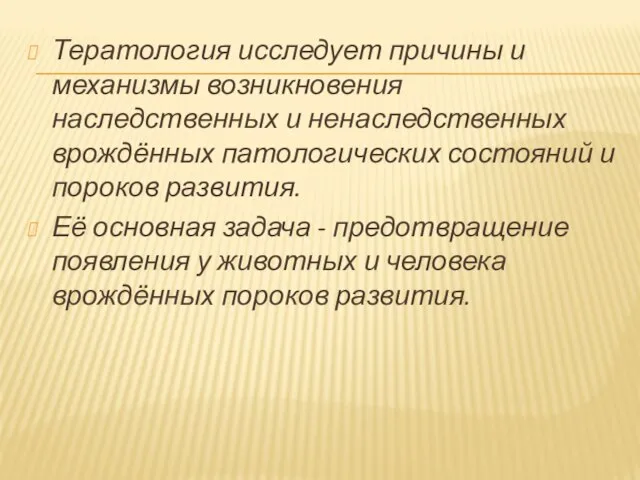 Тератология исследует причины и механизмы возникновения наследственных и ненаследственных врождённых патологических состояний