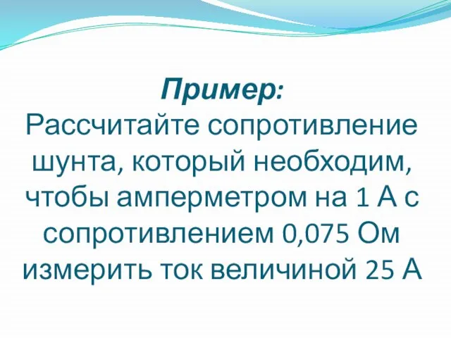 Пример: Рассчитайте сопротивление шунта, который необходим, чтобы амперметром на 1 А с