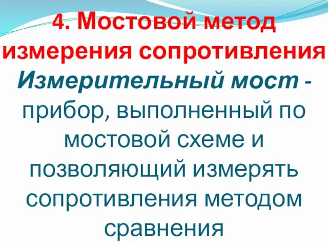 4. Мостовой метод измерения сопротивления Измерительный мост - прибор, выполненный по мостовой