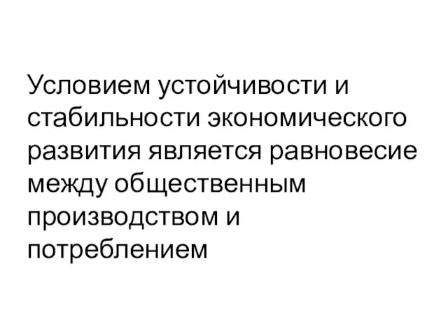 Условием устойчивости и стабильности экономического развития является равновесие между общественным производством и потреблением