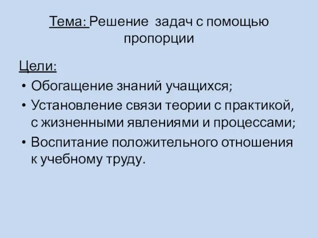 Тема: Решение задач с помощью пропорции Цели: Обогащение знаний учащихся; Установление связи