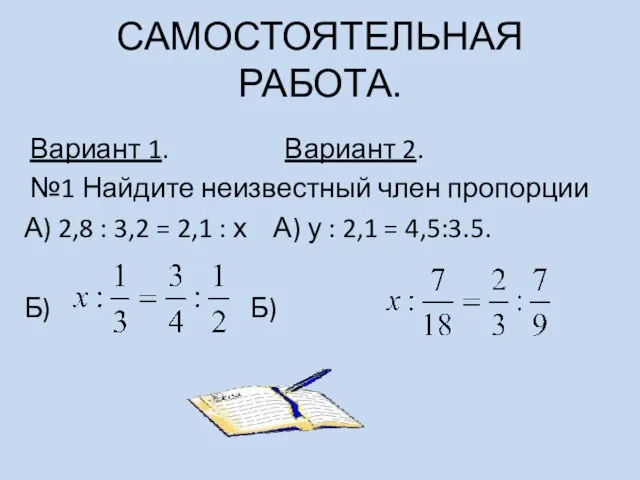 САМОСТОЯТЕЛЬНАЯ РАБОТА. Вариант 1. Вариант 2. №1 Найдите неизвестный член пропорции А)