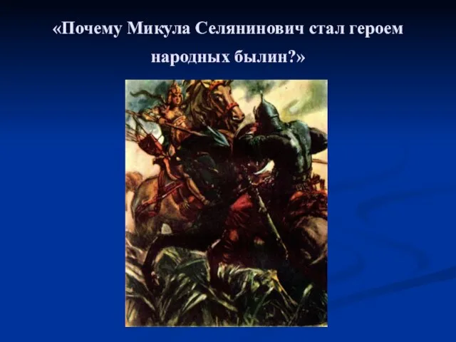 «Почему Микула Селянинович стал героем народных былин?»