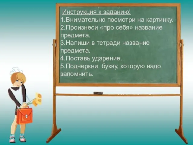 Инструкция к заданию: 1.Внимательно посмотри на картинку. 2.Произнеси «про себя» название предмета.