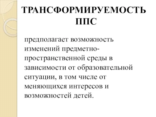 ТРАНСФОРМИРУЕМОСТЬ ППС предполагает возможность изменений предметно-пространственной среды в зависимости от образовательной ситуации,