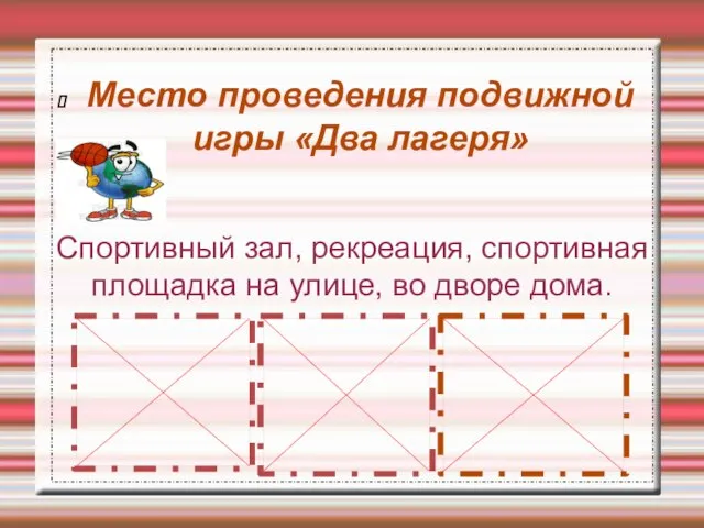 Место проведения подвижной игры «Два лагеря» Спортивный зал, рекреация, спортивная площадка на улице, во дворе дома.