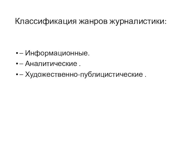 Классификация жанров журналистики: – Информационные. – Аналитические . – Художественно-публицистические .