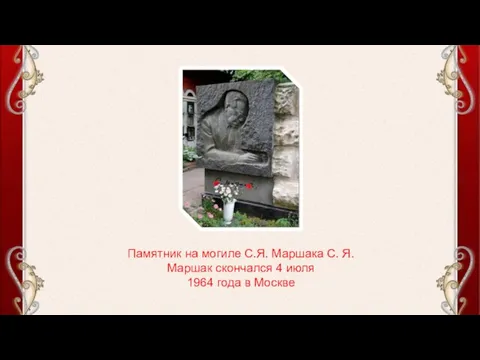 Памятник на могиле С.Я. Маршака С. Я. Маршак скончался 4 июля 1964 года в Москве