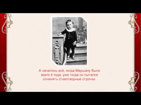 А началось всё, когда Маршаку было всего 4 года, уже тогда он пытался сочинять стихотворные строчки.