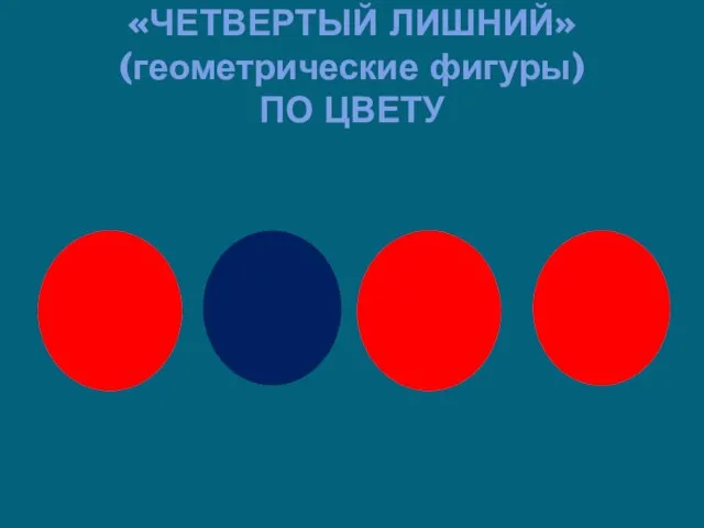 «ЧЕТВЕРТЫЙ ЛИШНИЙ» (геометрические фигуры) ПО ЦВЕТУ