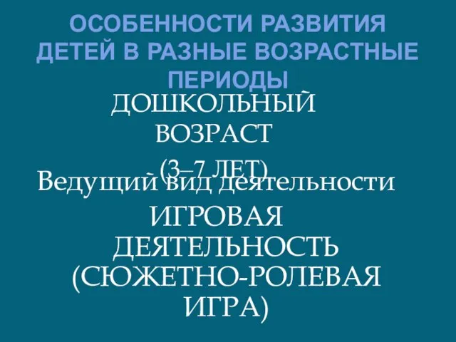 ОСОБЕННОСТИ РАЗВИТИЯ ДЕТЕЙ В РАЗНЫЕ ВОЗРАСТНЫЕ ПЕРИОДЫ ДОШКОЛЬНЫЙ ВОЗРАСТ (3‒7 ЛЕТ) Ведущий