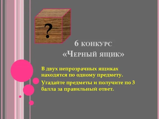 6 конкурс «Черный ящик» В двух непрозрачных ящиках находятся по одному предмету.