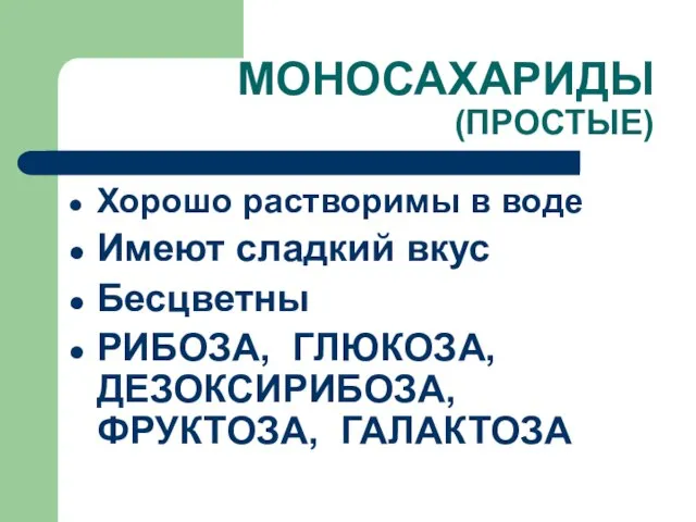 МОНОСАХАРИДЫ (ПРОСТЫЕ) Хорошо растворимы в воде Имеют сладкий вкус Бесцветны РИБОЗА, ГЛЮКОЗА, ДЕЗОКСИРИБОЗА, ФРУКТОЗА, ГАЛАКТОЗА