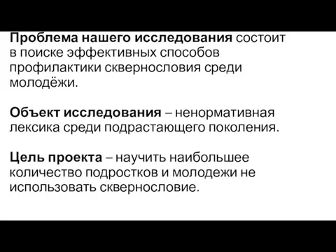 Проблема нашего исследования состоит в поиске эффективных способов профилактики сквернословия среди молодёжи.