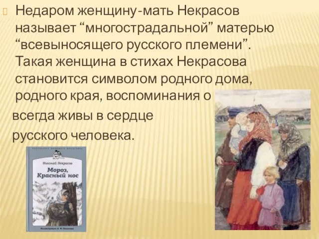 Недаром женщину-мать Некрасов называет “многострадальной” матерью “всевыносящего русского племени”. Такая женщина в