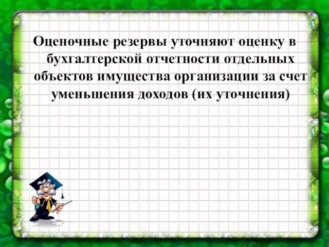 Оценочные резервы уточняют оценку в бухгалтерской отчетности отдельных объектов имущества организации за