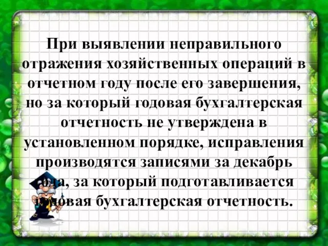 При выявлении неправильного отражения хозяйственных операций в отчетном году после его завершения,