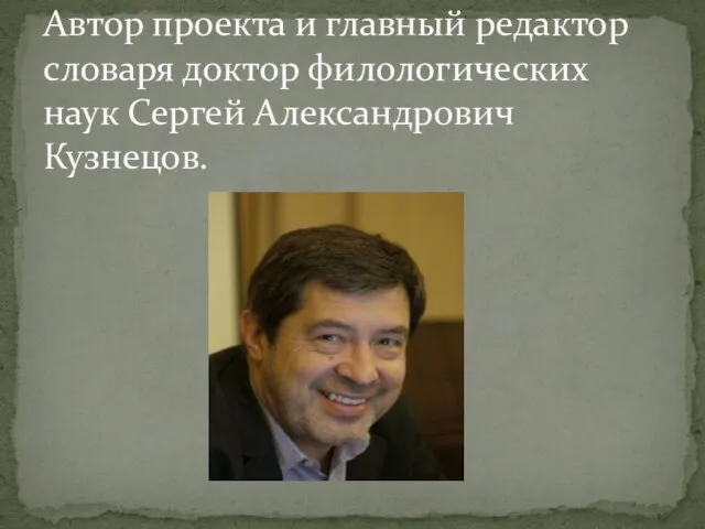 Автор проекта и главный редактор словаря доктор филологических наук Сергей Александрович Кузнецов.