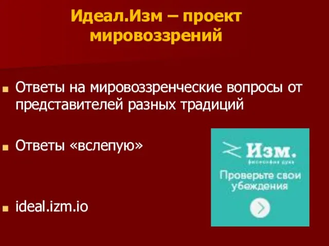 Идеал.Изм – проект мировоззрений Ответы на мировоззренческие вопросы от представителей разных традиций Ответы «вслепую» ideal.izm.io