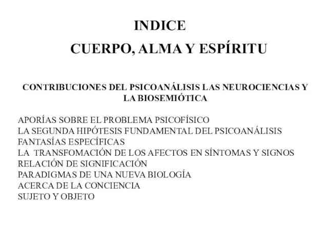 INDICE CUERPO, ALMA Y ESPÍRITU CONTRIBUCIONES DEL PSICOANÁLISIS LAS NEUROCIENCIAS Y LA