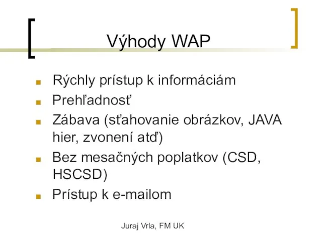 Juraj Vrla, FM UK Výhody WAP Rýchly prístup k informáciám Prehľadnosť Zábava