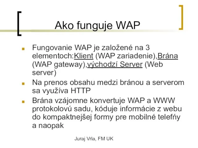 Juraj Vrla, FM UK Ako funguje WAP Fungovanie WAP je založené na