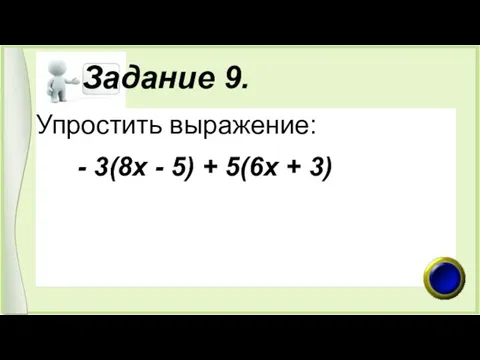 Задание 9. Упростить выражение: - 3(8х - 5) + 5(6х + 3)