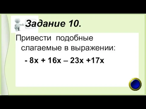 Задание 10. Привести подобные слагаемые в выражении: - 8х + 16х – 23х +17х