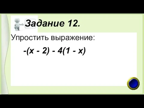 Задание 12. Упростить выражение: -(х - 2) - 4(1 - х)