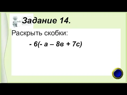 Задание 14. Раскрыть скобки: - 6(- а – 8в + 7с)