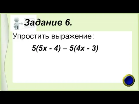 Задание 6. Упростить выражение: 5(5х - 4) – 5(4х - 3)