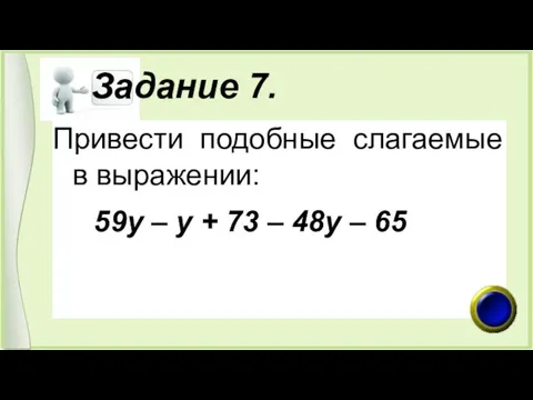 Задание 7. Привести подобные слагаемые в выражении: 59у – у + 73 – 48у – 65