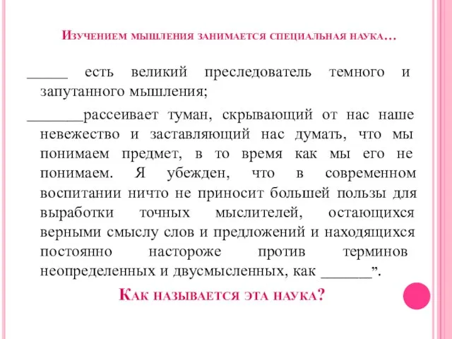 Изучением мышления занимается специальная наука… _____ есть великий преследователь темного и запутанного