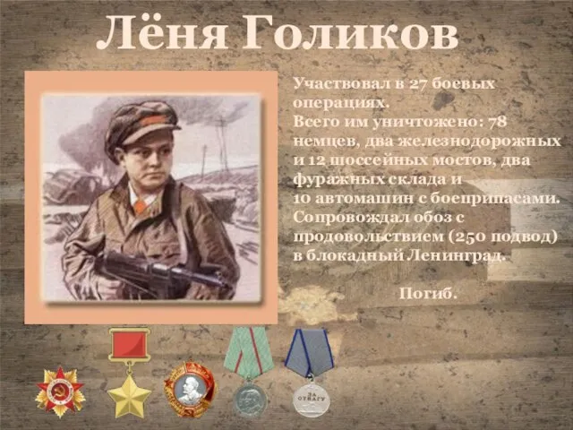 Лёня Голиков Участвовал в 27 боевых операциях. Всего им уничтожено: 78 немцев,