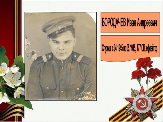 БОРОДАЧЕВ Иван Андреевич Служил: с 04.1945 по 05.1945, 177 СП, ефрейтор
