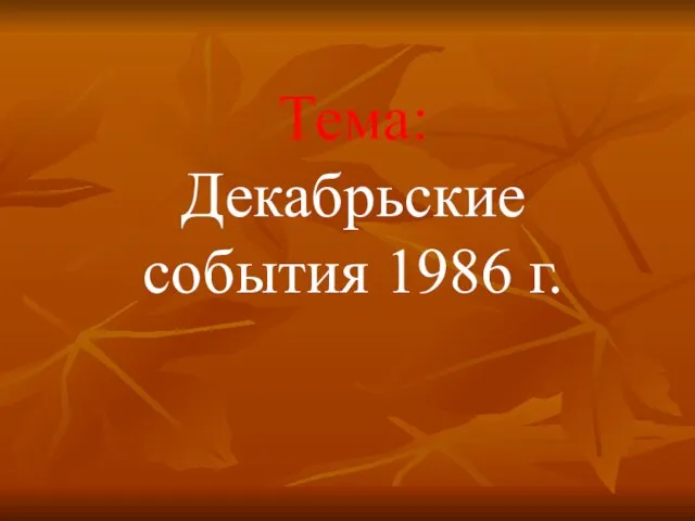 Тема: Декабрьские события 1986 г.